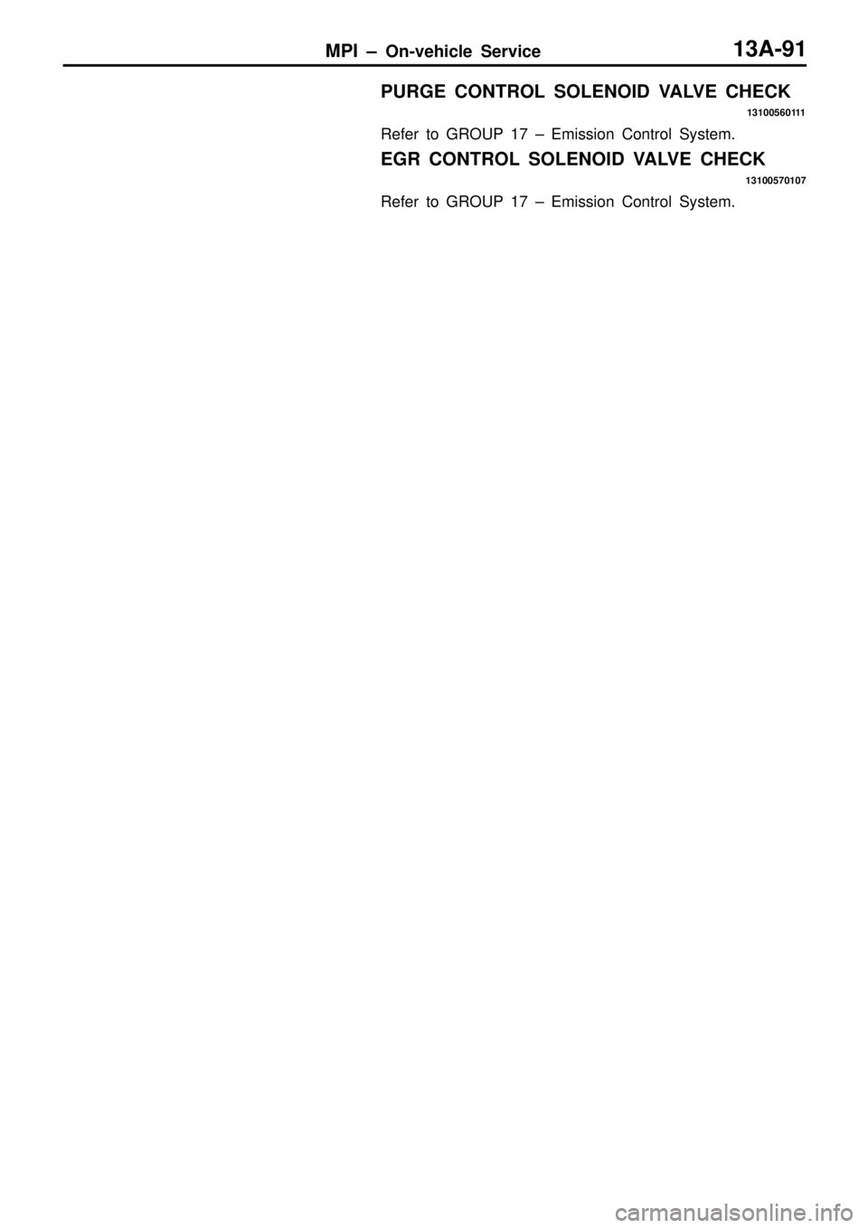 MITSUBISHI TRITON 1997  Workshop Manual MPI ± On-vehicle Service13A-91
PURGE CONTROL SOLENOID VALVE CHECK
13100560111
Refer to GROUP 17 ± Emission Control System.
EGR CONTROL SOLENOID VALVE CHECK
13100570107
Refer to GROUP 17 ± Emission 