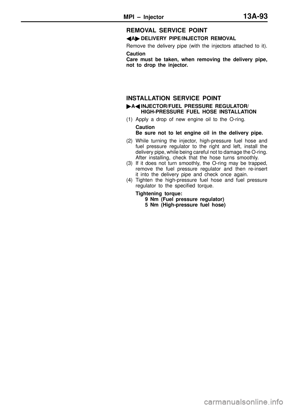 MITSUBISHI TRITON 1997  Workshop Manual MPI ± Injector13A-93
REMOVAL SERVICE POINT
ADELIVERY PIPE/INJECTOR REMOVAL
Remove the delivery pipe (with the injectors attached to it).
Caution
Care must be taken, when removing the delivery pipe,