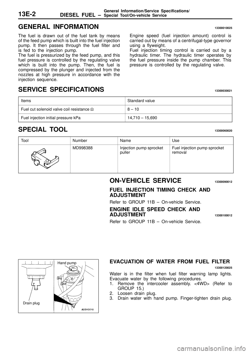 MITSUBISHI TRITON 1997 Workshop Manual G
EN ER AL IN FO RM ATIO N 13300010025
T he fu el is d ra w n o ut o f th e fu el ta nk b y m eans
o f th e fe ed p um p w hic h is b uilt in to th e fu el in je ctio n
p um p. It th en MITSUBISHI TRITON 1997 Workshop Manual G
EN ER AL IN FO RM ATIO N 13300010025
T he fu el is d ra w n o ut o f th e fu el ta nk b y m eans
o f th e fe ed p um p w hic h is b uilt in to th e fu el in je ctio n
p um p. It th en