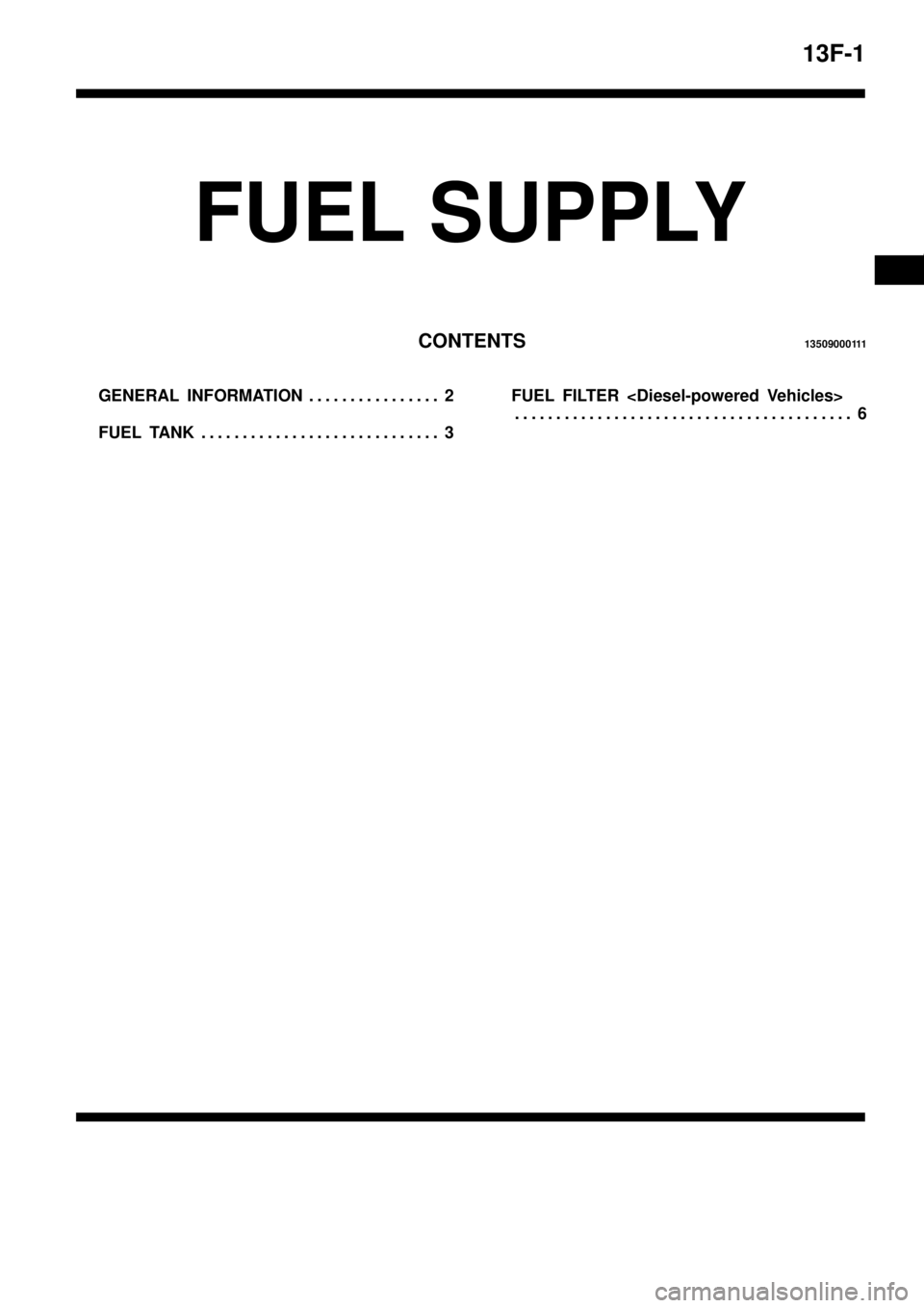 MITSUBISHI TRITON 1997  Workshop Manual 13F-1
FUEL SUPPLY
CONTENTS13509000111
GENERAL INFORMATION 2. . . . . . . . . . . . . . . . 
FUEL TANK 3. . . . . . . . . . . . . . . . . . . . . . . . . . . . . FUEL FILTER <Diesel-powered Vehicles>
6