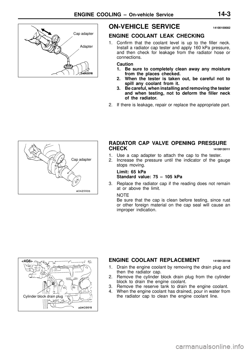 MITSUBISHI TRITON 1997  Workshop Manual O
N-V EH IC LE  S ER VIC E 14100100082
E N G IN E  C O OLA NT  L E A K  C HEC KIN G
1 . Confir m  th at th e  c o ola nt le ve l is  u p  to  th e  fille r  n eck.
I n sta ll  a  r a dia to r c a p  t