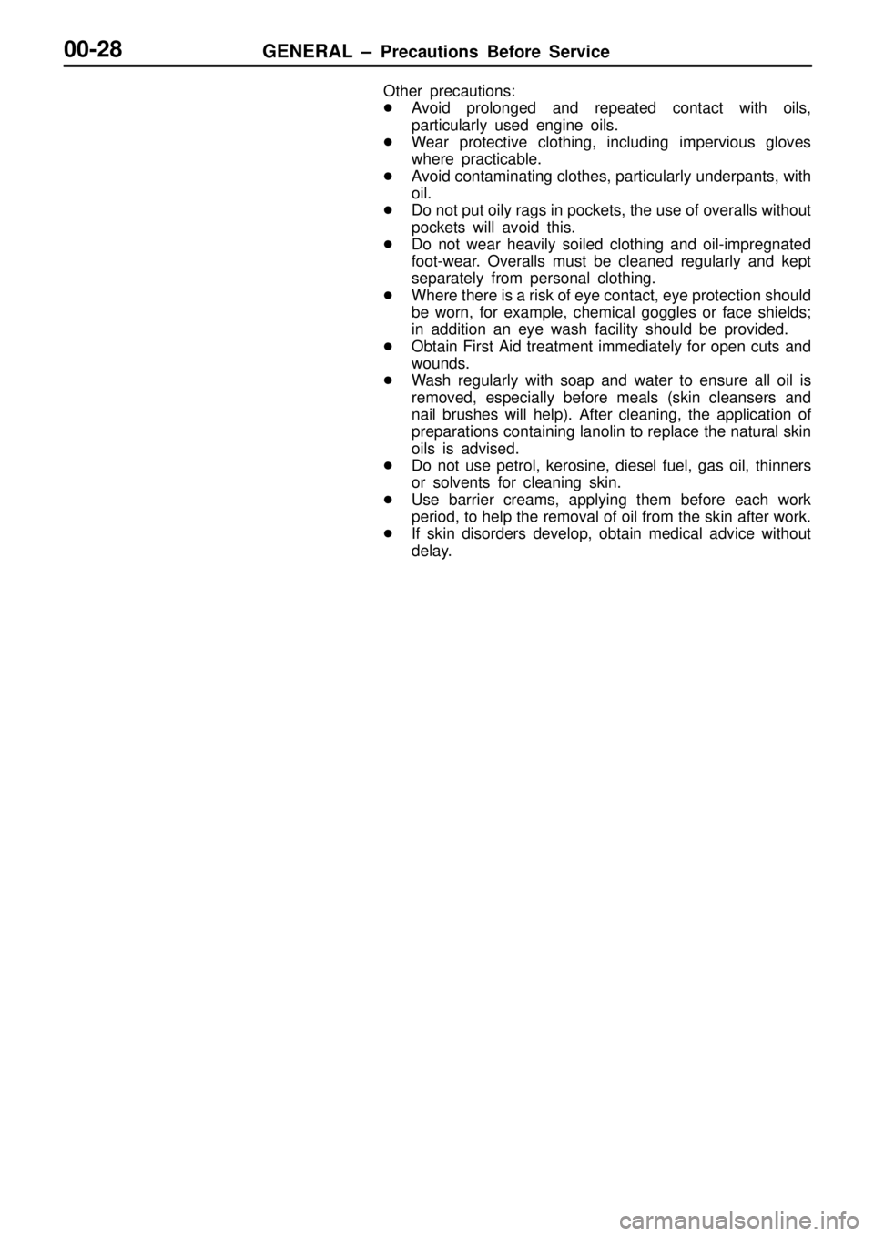 MITSUBISHI TRITON 1997 Owners Guide GENERAL ± Precautions Before Service00-28
Other precautions:
Avoid prolonged and repeated contact with oils,
particularly used engine oils.
Wear protective clothing, including impervious gloves
whe