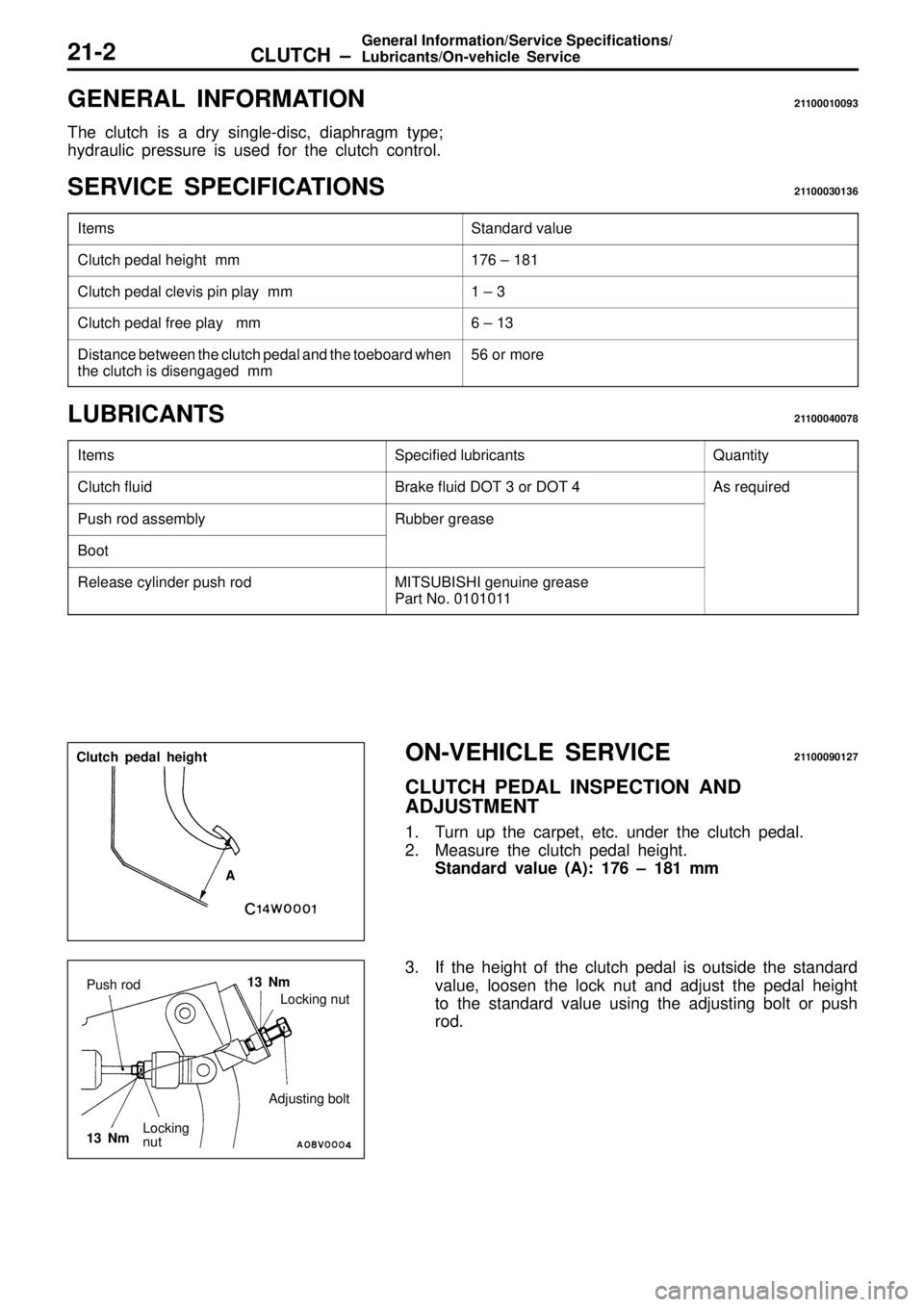 MITSUBISHI TRITON 1997  Workshop Manual G
EN ER AL  IN FO RM ATIO N 211 00010093
T he  c lu tc h  is  a  d ry  s in gle -d is c,  d ia phra gm  ty p e;
h yd ra ulic  p re ssu re  is  u se d  fo r th e  c lu tc h  c o ntr o l.
S ER VIC E  S 