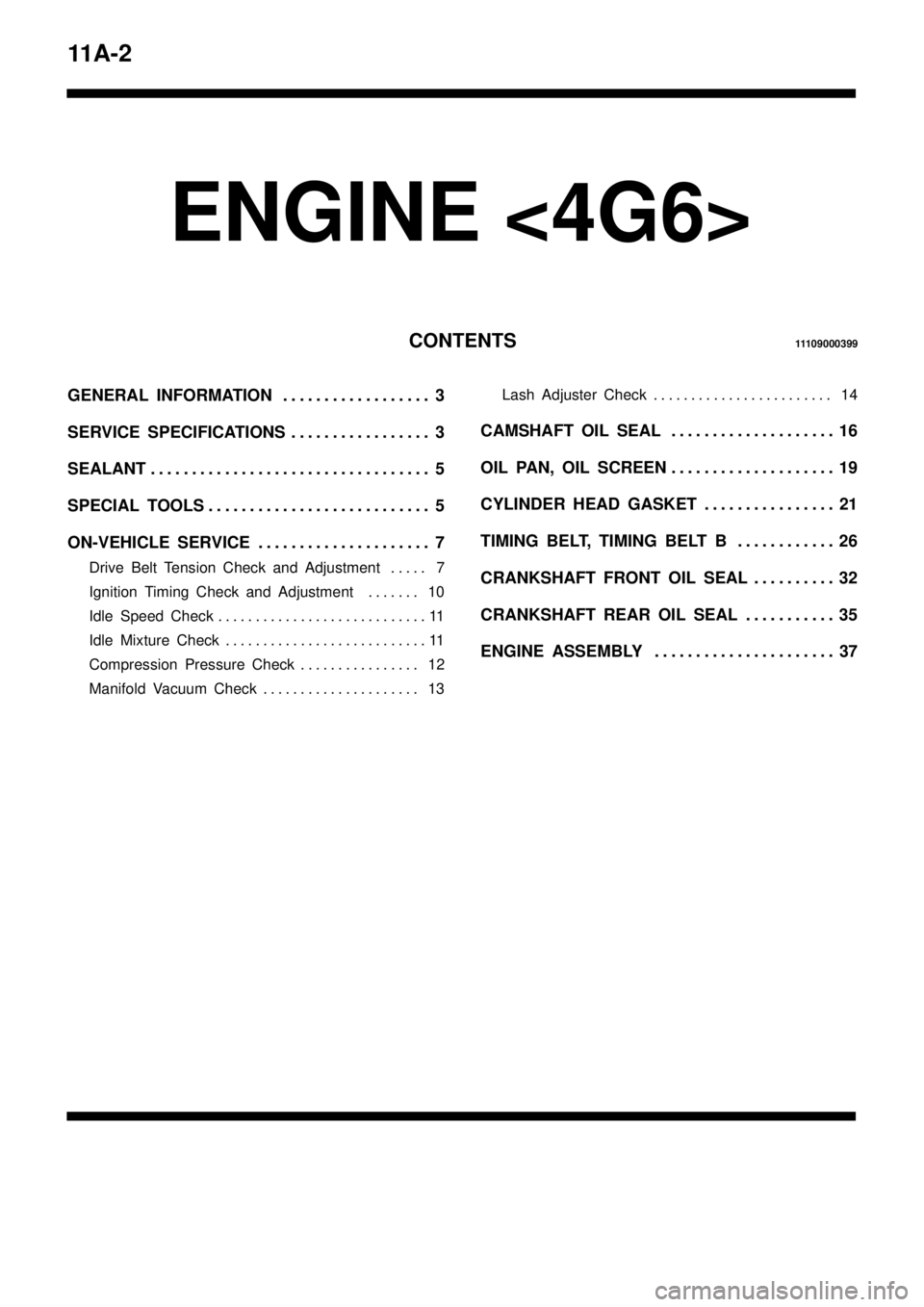 MITSUBISHI TRITON 1997  Workshop Manual 11A-2
ENGINE <4G6>
CONTENTS11109000399
GENERAL INFORMATION 3. . . . . . . . . . . . . . . . . . 
SERVICE SPECIFICATIONS 3. . . . . . . . . . . . . . . . . 
SEALANT 5. . . . . . . . . . . . . . . . . .