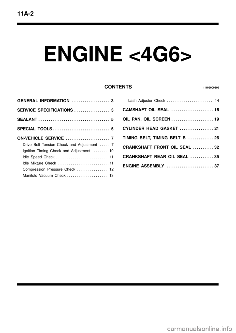 MITSUBISHI TRITON 1997 Service Manual 11A-2
ENGINE <4G6>
CONTENTS11109000399
GENERAL INFORMATION 3. . . . . . . . . . . . . . . . . . 
SERVICE SPECIFICATIONS 3. . . . . . . . . . . . . . . . . 
SEALANT 5. . . . . . . . . . . . . . . . . .