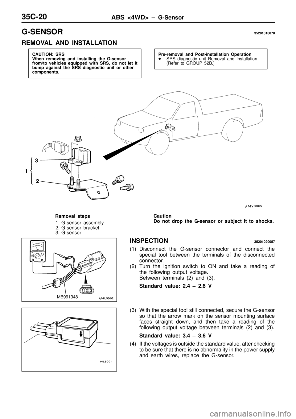 MITSUBISHI TRITON 1997  Workshop Manual G
-S EN SO R 35201010078
R EM OVA L  A ND  IN STA LLA TIO N P
re -r e m oval a n d  P ost-in sta lla tio n  O pera tio n
 SR S  d ia gnostic  u nit  R em ova l a nd  In sta lla tio n  
( R efe r to  