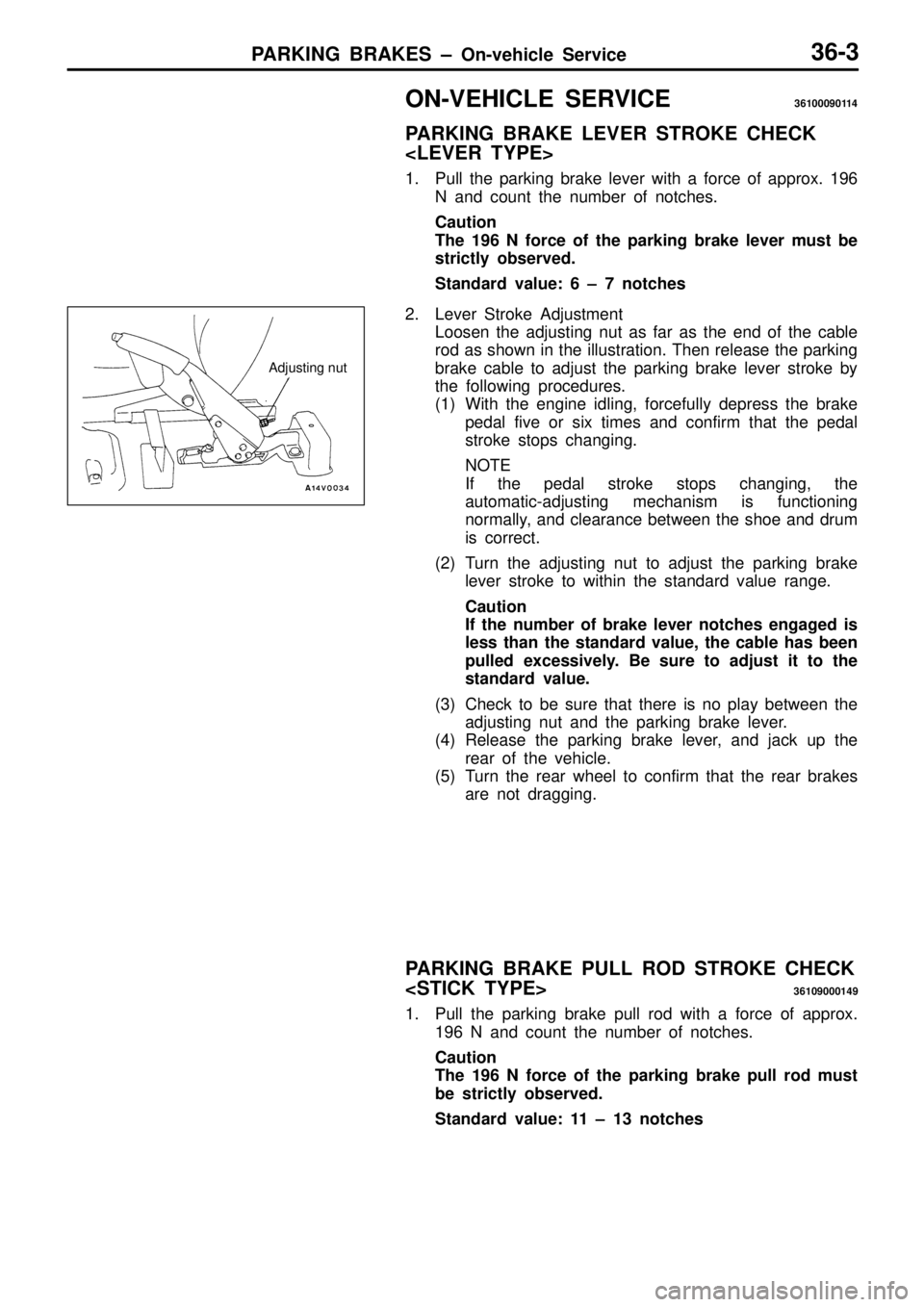MITSUBISHI TRITON 1997  Workshop Manual O
N-V EH IC LE  S ER VIC E 3610009011 4
P A RKIN G  B RAKE  L E VER  S TR O KE  C HEC K
< L E VER  T Y PE>
1 . Pull  th e  p ark in g  b ra ke  le ve r w it h  a  fo rc e  o f a ppro x. 1 96
N  a nd  