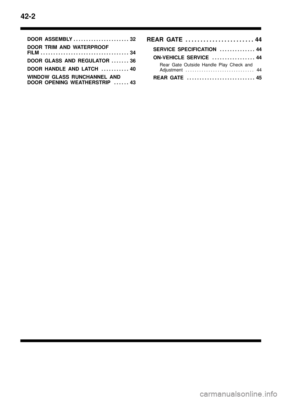 MITSUBISHI TRITON 1997  Workshop Manual 42-2
DOOR ASSEMBLY 32. . . . . . . . . . . . . . . . . . . . . . 
DOOR TRIM AND WATERPROOF 
FILM 34. . . . . . . . . . . . . . . . . . . . . . . . . . . . . . . . . . . 
DOOR GLASS AND REGULATOR 36. .