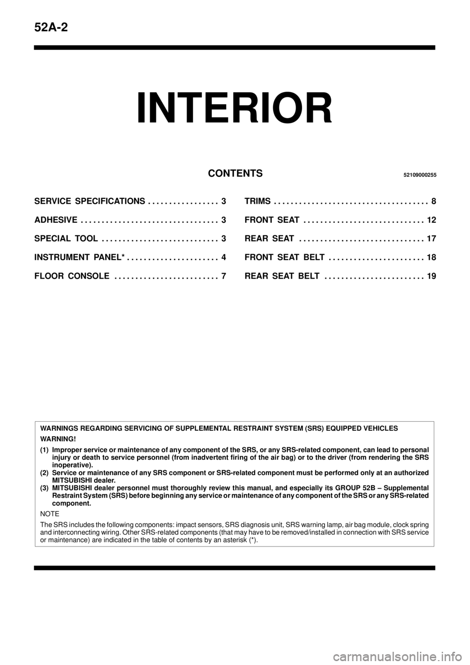 MITSUBISHI TRITON 1997 Repair Manual 52A-2
INTERIOR
CONTENTS52109000255
SERVICE SPECIFICATIONS 3. . . . . . . . . . . . . . . . . 
ADHESIVE 3. . . . . . . . . . . . . . . . . . . . . . . . . . . . . . . . . 
SPECIAL TOOL 3. . . . . . . .