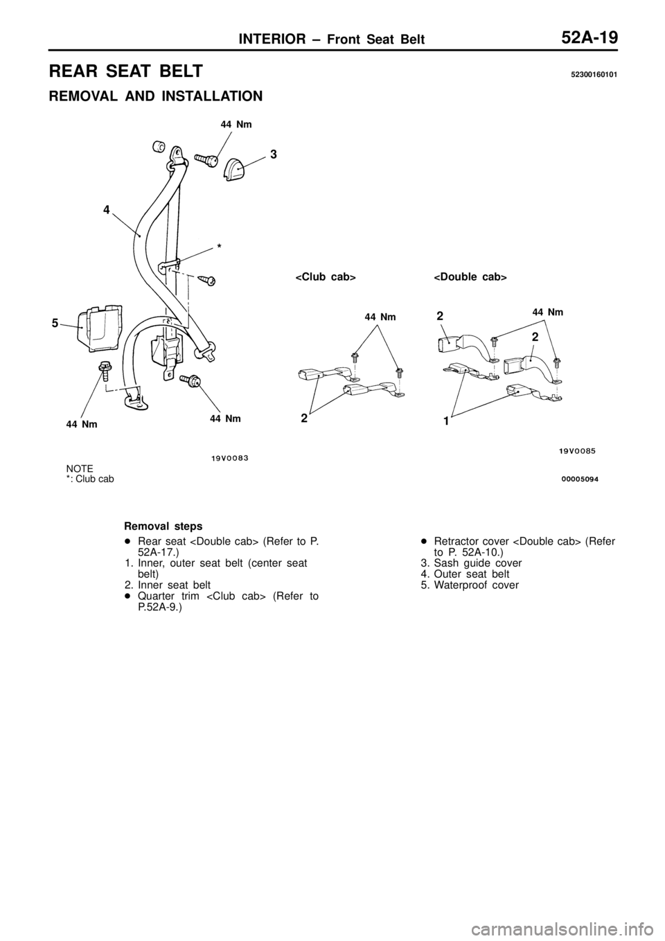 MITSUBISHI TRITON 1997  Workshop Manual R
EA R  S EAT  B ELT 52300160101
R EM OVA L  A ND  IN STA LLA TIO N 4
4  N m 4
4  N m 4
4  N m 4
4  N m
* 3
4
5 22
2
1
R em oval s te p s
 Rear s e at < D ouble  c a b>  ( R efe r to  P .
5 2A -1 7.)