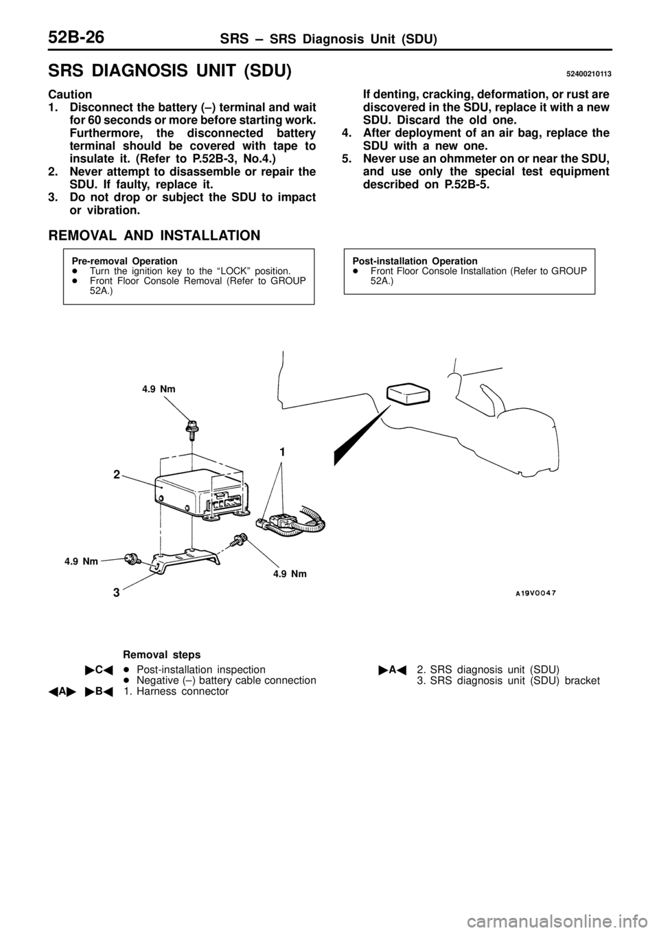 MITSUBISHI TRITON 1997  Workshop Manual S
R S  D IA G NO SIS  U NIT  ( S D U) 5240021011 3
C au tio n
1 . Dis co nnect t h e b atte ry  ( ± ) t e rm in al a n d  w ait
f o r 6 0 s eco nds o r m ore  b efo re  s ta rtin g w ork .
F urth erm