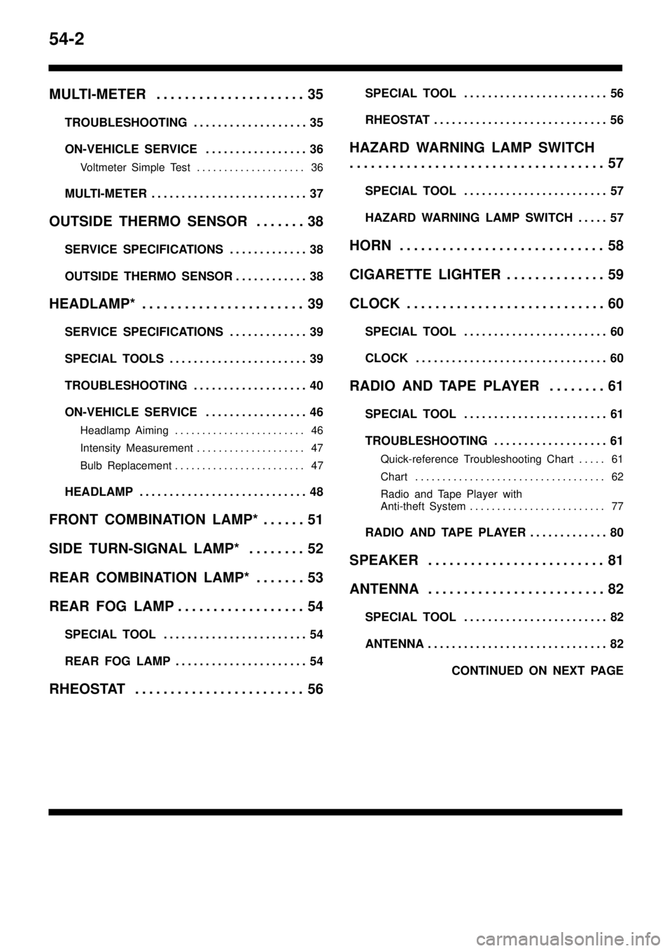 MITSUBISHI TRITON 1997 Repair Manual 54-2
MULTI-METER 35. . . . . . . . . . . . . . . . . . . . . 
TROUBLESHOOTING 35. . . . . . . . . . . . . . . . . . . 
ON-VEHICLE SERVICE 36. . . . . . . . . . . . . . . . . 
Voltmeter Simple Test 36.