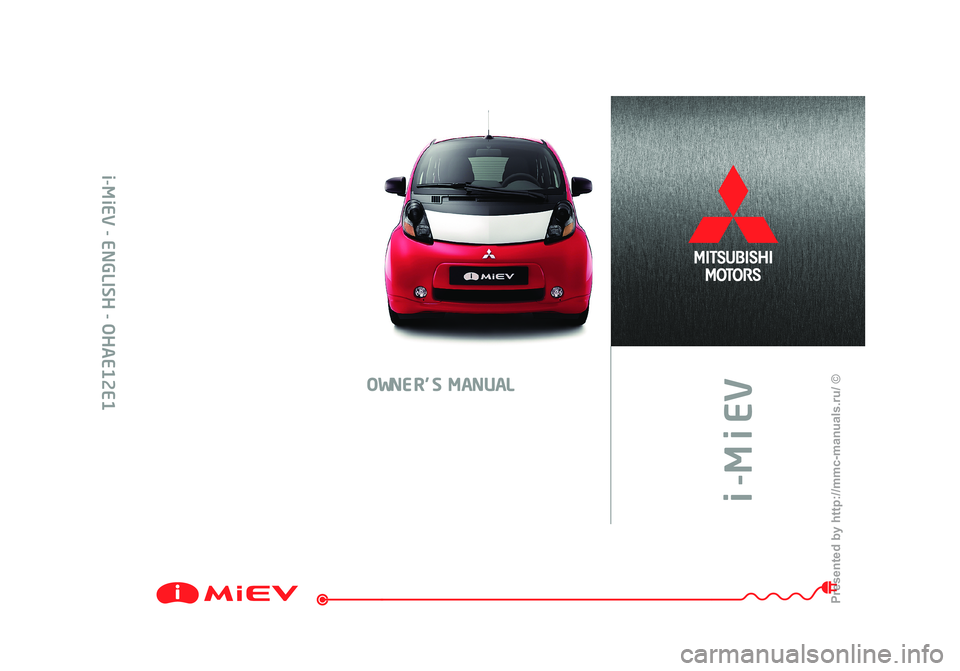 MITSUBISHI I-MIEV 2011  Owners Manual i -M i EV
OWNER’S MANUAL
i-M iEV - ENGLISH - OHAE12E1
Presented  by http://mmc-manuals.ru/  \251  