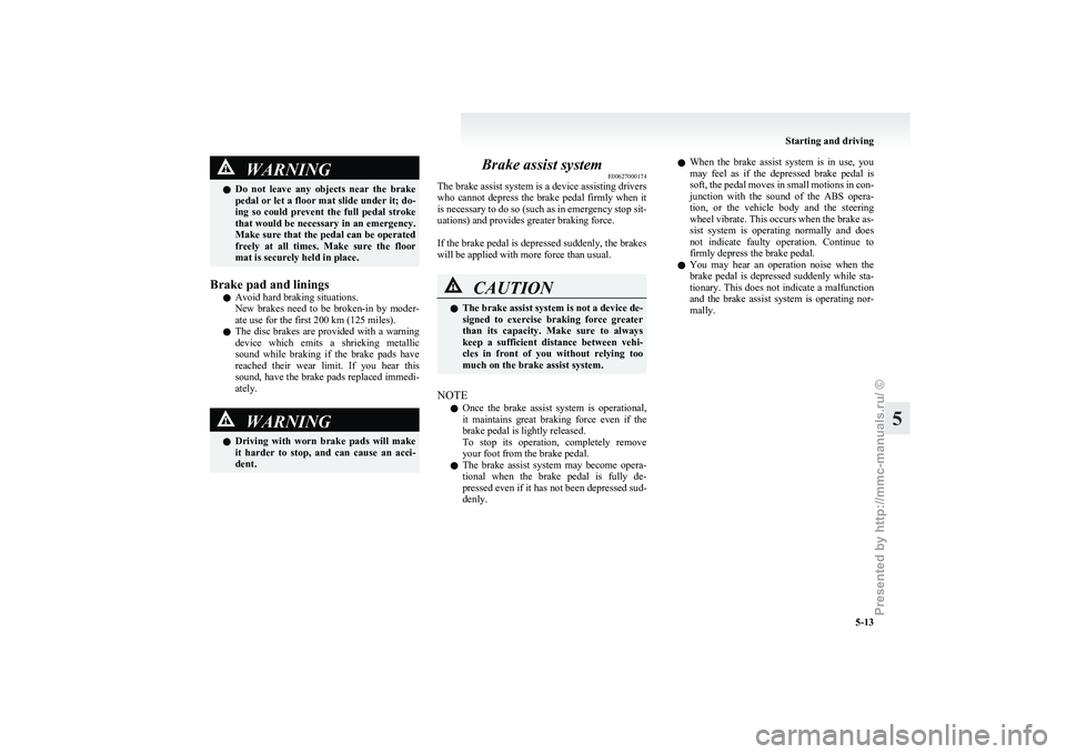 MITSUBISHI I-MIEV 2011 Owners Manual WARNING
l Do not leave any objects near the brake
pedal or let a floor mat slide under it; do-
ing so could prevent the full pedal stroke
that would be necessary in an emergency.
Make su MITSUBISHI I-MIEV 2011 Owners Manual WARNING
l Do not leave any objects near the brake
pedal or let a floor mat slide under it; do-
ing so could prevent the full pedal stroke
that would be necessary in an emergency.
Make su