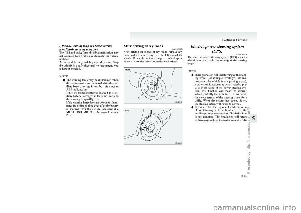 MITSUBISHI I-MIEV 2011  Owners Manual If the ABS warning lamp and brake warning
lamp illuminate at the same time
The 
ABS and brake force distribution function may
not  work,  so  hard  braking  could  make  the  vehicle
unstable.
Avoid  