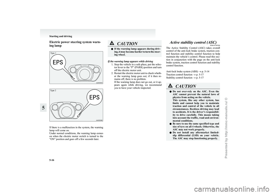 MITSUBISHI I-MIEV 2011  Owners Manual Electric power steering system warn-
ing lampType 1
Type 2
If there is a malfunction in the system, the warning
lamp will come on.
Under 

normal  conditions,  the  warning  lamp  comes
on  when  the 