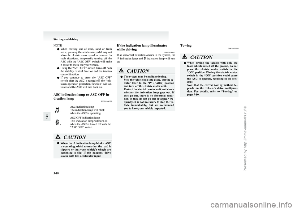 MITSUBISHI I-MIEV 2011  Owners Manual NOTE
l When 
moving  out  of  mud,  sand  or  fresh
snow, pressing the accelerator pedal may not
allow the electric motor speed to increase. In
such  situations,  temporarily  turning  off  the
ASC  w