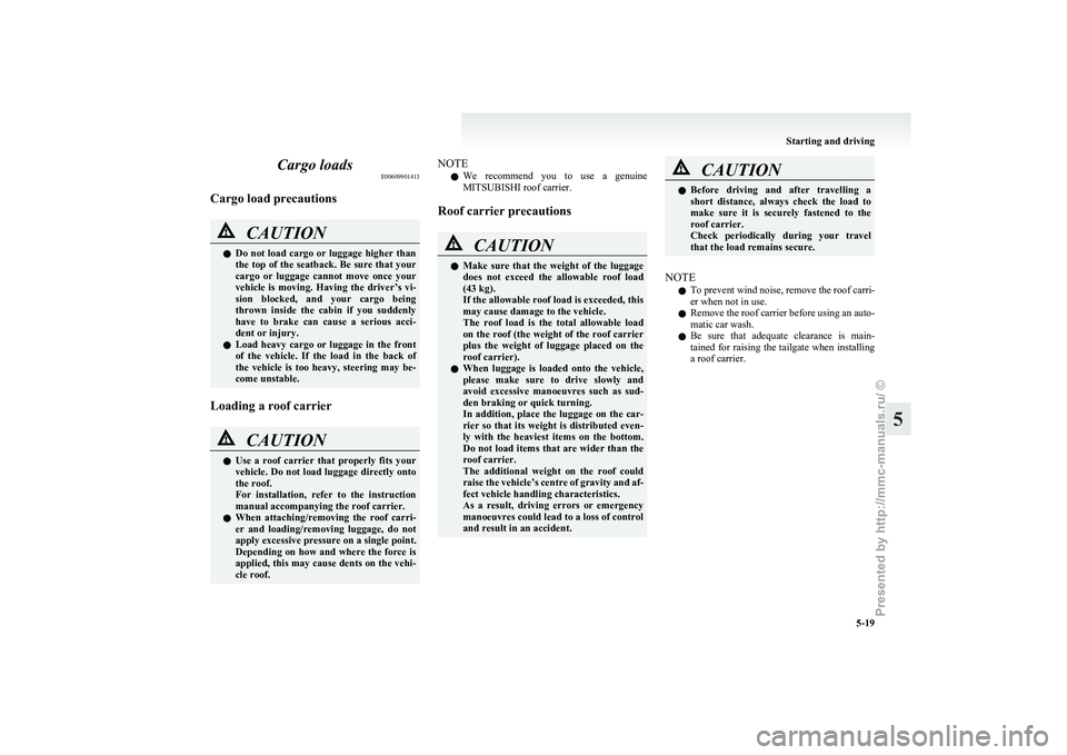 MITSUBISHI I-MIEV 2011  Owners Manual Cargo loads
E00609901413
Cargo load precautions CAUTION
l
Do  not load cargo or luggage higher than
the top of the seatback. Be sure that your
cargo  or  luggage  cannot  move  once  your
vehicle  is 