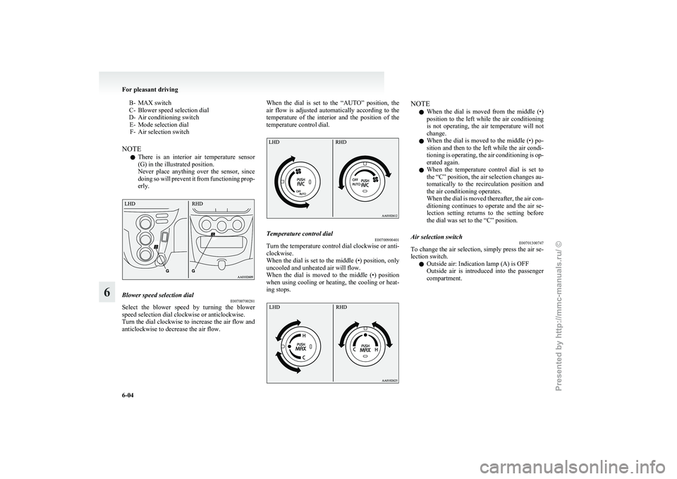 MITSUBISHI I-MIEV 2011  Owners Manual B- MAX switch
C-
Blower speed selection dial
D- Air conditioning switch E- Mode selection dialF- Air selection switch
NOTE l There  is  an  interior  air  temperature  sensor
(G) in the illustrated po