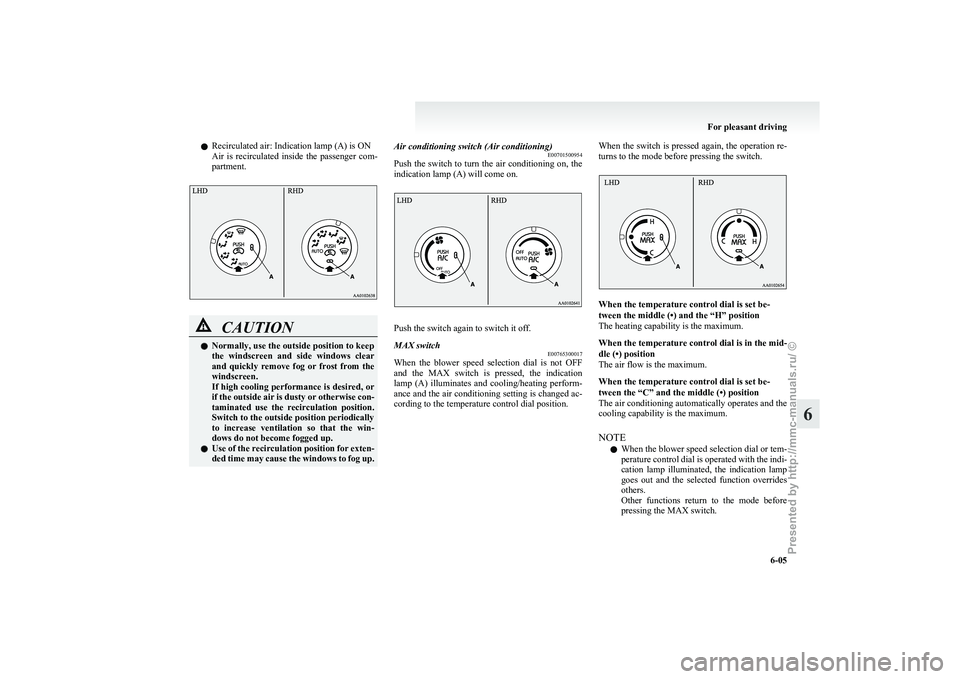 MITSUBISHI I-MIEV 2011 Owners Manual l
Recirculated air: Indication lamp (A) is ON
Air
is recirculated inside the passenger com-
partment. CAUTION
l
Normally, use the outside position to keep
the
windscreen and side windows c MITSUBISHI I-MIEV 2011 Owners Manual l
Recirculated air: Indication lamp (A) is ON
Air
is recirculated inside the passenger com-
partment. CAUTION
l
Normally, use the outside position to keep
the
windscreen and side windows c