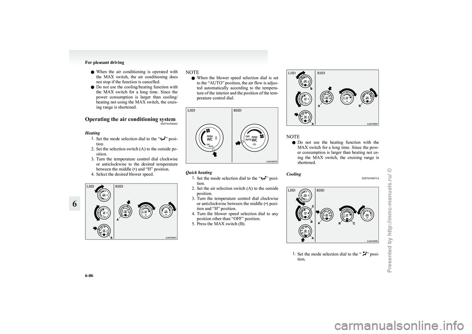 MITSUBISHI I-MIEV 2011 Owners Manual l
When the air conditioning is operated with
the MAX switch, the air conditioning does
not stop if the function is cancelled.
l Do not use the cooling/heating function with
the MAX switc MITSUBISHI I-MIEV 2011 Owners Manual l
When the air conditioning is operated with
the MAX switch, the air conditioning does
not stop if the function is cancelled.
l Do not use the cooling/heating function with
the MAX switc