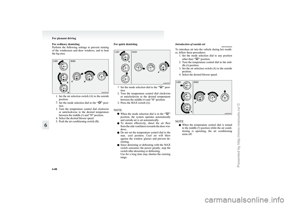 MITSUBISHI I-MIEV 2011  Owners Manual For ordinary demisting
Perform 
the  following  settings  to  prevent  misting
of  the  windscreen  and  door  windows,  and  to  heat
the leg area. 1. Set 
the air selection switch (A) to the outside
