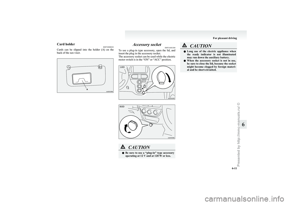 MITSUBISHI I-MIEV 2011 Owners Manual Card holder
E00732000232
Cards
can be slipped into the holder (A) on the
back of the sun visor. Accessory socket
E00711601388
To
use a plug-in type accessory, open the lid, and
inser MITSUBISHI I-MIEV 2011 Owners Manual Card holder
E00732000232
Cards
can be slipped into the holder (A) on the
back of the sun visor. Accessory socket
E00711601388
To
use a plug-in type accessory, open the lid, and
inser