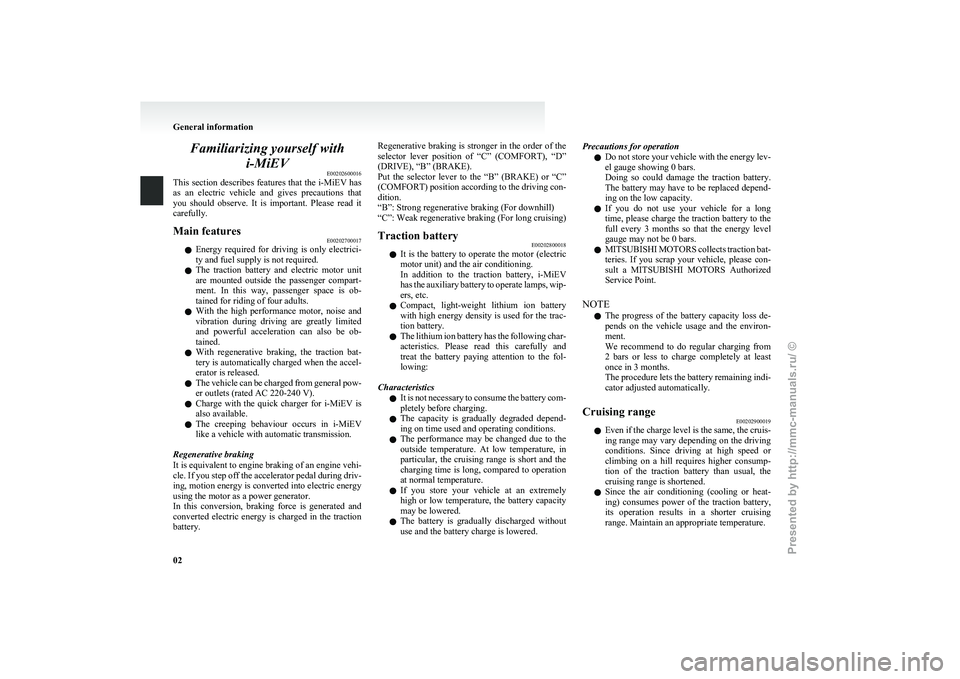 MITSUBISHI I-MIEV 2011  Owners Manual Familiarizing yourself with
i-MiEV E00202600016
This 
section describes features that the i-MiEV has
as  an  electric  vehicle  and  gives  precautions  that
you  should  observe.  It  is  important. 