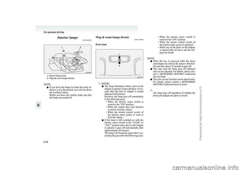MITSUBISHI I-MIEV 2011  Owners Manual Interior lamps
E007120012201- Room lamp (rear)
2-
Map & room lamps (front)
NOTE l If you leave the lamps on when the ready in-
dicator is not illuminated, you will run down
the auxiliary battery.
Befo