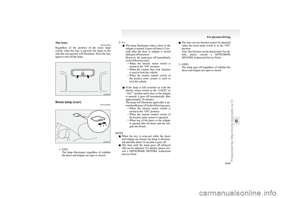 MITSUBISHI I-MIEV 2011  Owners Manual Map lamps
E00765200058
Regardless 
of  the  position  of  the  room  lamp
switch,  when  the  lens  is  pressed,  the  lamp  on  the
side that was pressed will illuminate. Press the lens
again to turn