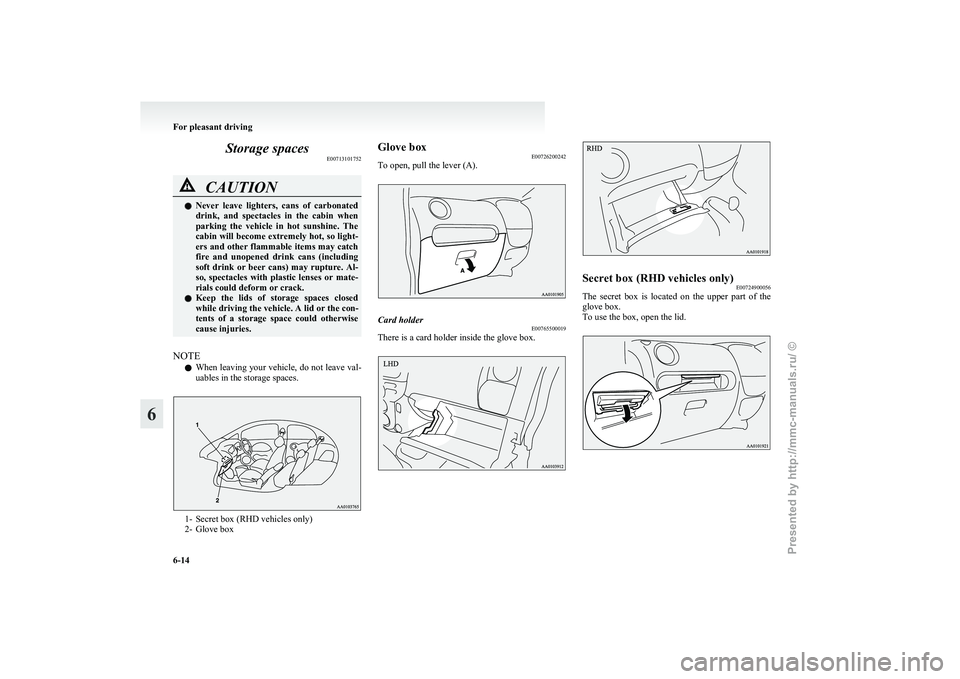 MITSUBISHI I-MIEV 2011 Owners Manual Storage spaces
E00713101752CAUTION
l
Never leave lighters, cans of carbonated
drink, and spectacles in the cabin when
parking the vehicle in hot sunshine. The
cabin will become extrem MITSUBISHI I-MIEV 2011 Owners Manual Storage spaces
E00713101752CAUTION
l
Never leave lighters, cans of carbonated
drink, and spectacles in the cabin when
parking the vehicle in hot sunshine. The
cabin will become extrem