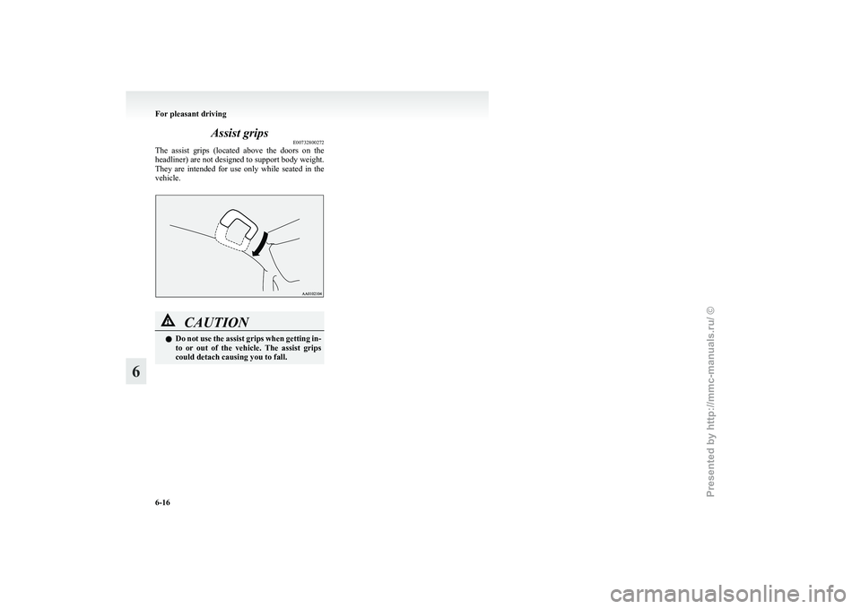 MITSUBISHI I-MIEV 2011  Owners Manual Assist grips
E00732800272
The 
assist  grips  (located  above  the  doors  on  the
headliner) are not designed to support body weight.
They  are  intended  for  use  only  while  seated  in  the
vehic