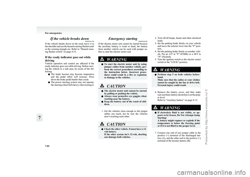 MITSUBISHI I-MIEV 2011  Owners Manual If the vehicle breaks down
E00800101296
If 
the  vehicle  breaks  down  on  the  road,  move  it  to
the shoulder and use the hazard warning flashers and/
or the warning triangle etc. Refer to “Haza