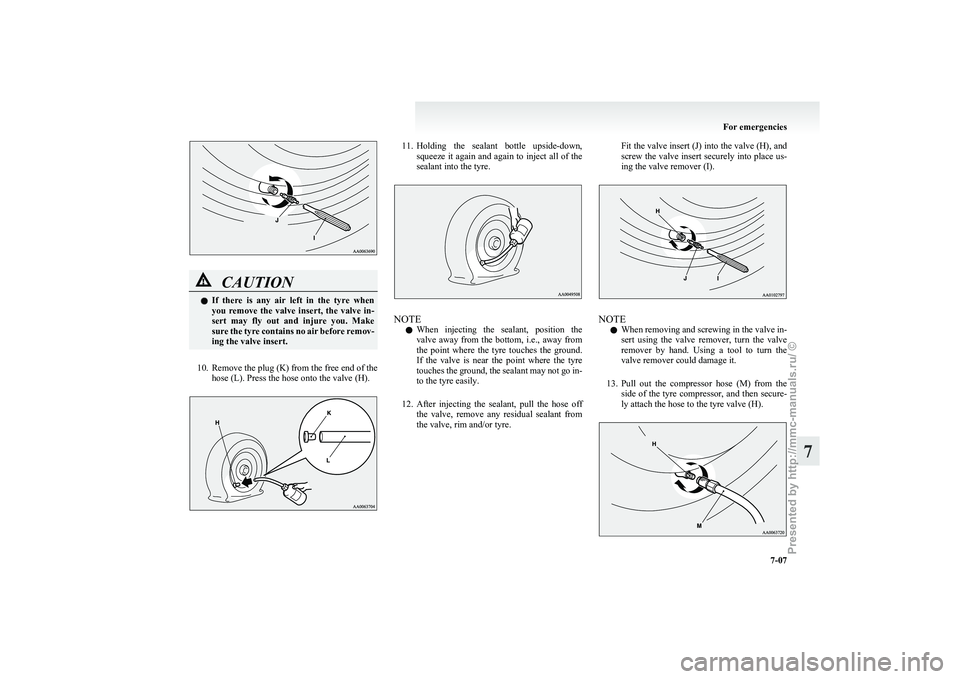 MITSUBISHI I-MIEV 2011 Owners Manual CAUTION
l
If there is any air left in the tyre when
you remove the valve insert, the valve in-
sert may fly out and injure you. Make
sure the tyre contains no air before remov-
MITSUBISHI I-MIEV 2011 Owners Manual CAUTION
l
If there is any air left in the tyre when
you remove the valve insert, the valve in-
sert may fly out and injure you. Make
sure the tyre contains no air before remov-