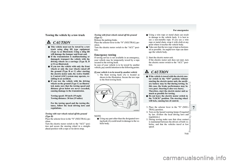 MITSUBISHI I-MIEV 2011 Owners Manual Towing the vehicle by a tow truck
CAUTION
l
This vehicle must not be towed by a tow
truck using sling lift type equipment
(Type A) as illustrated. Using a sling lift
will damage th MITSUBISHI I-MIEV 2011 Owners Manual Towing the vehicle by a tow truck
CAUTION
l
This vehicle must not be towed by a tow
truck using sling lift type equipment
(Type A) as illustrated. Using a sling lift
will damage th