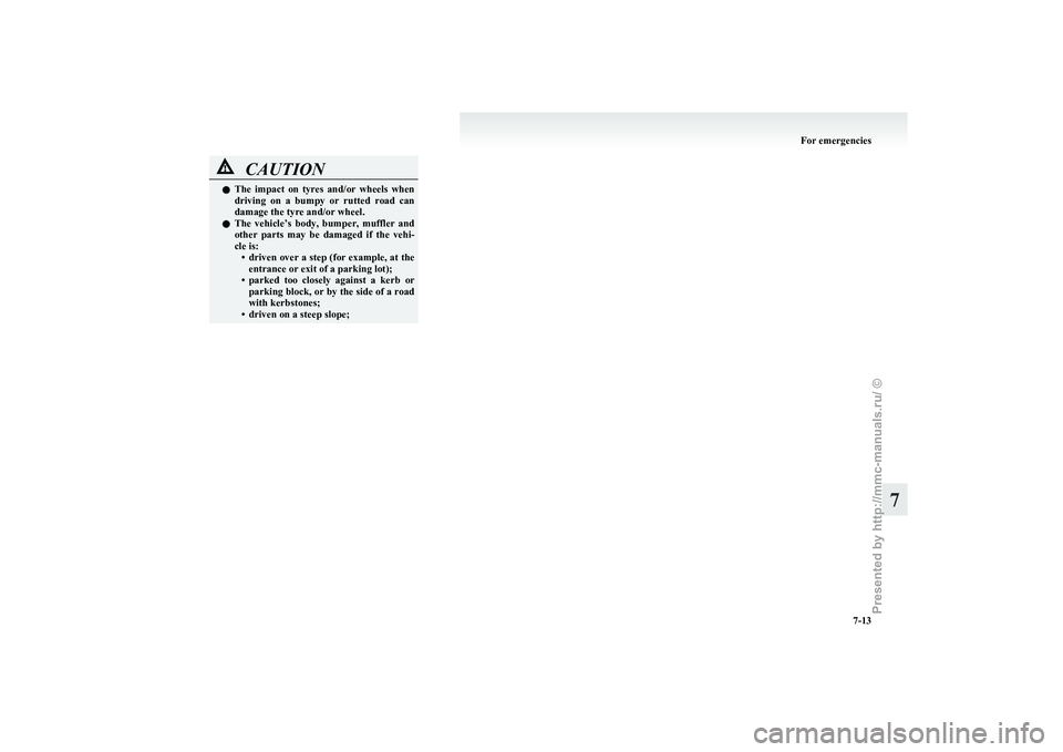 MITSUBISHI I-MIEV 2011 Owners Manual CAUTION
l
The impact on tyres and/or wheels when
driving on a bumpy or rutted road can
damage the tyre and/or wheel.
l The vehicle’s body, bumper, muffler and
other parts may be MITSUBISHI I-MIEV 2011 Owners Manual CAUTION
l
The impact on tyres and/or wheels when
driving on a bumpy or rutted road can
damage the tyre and/or wheel.
l The vehicle’s body, bumper, muffler and
other parts may be