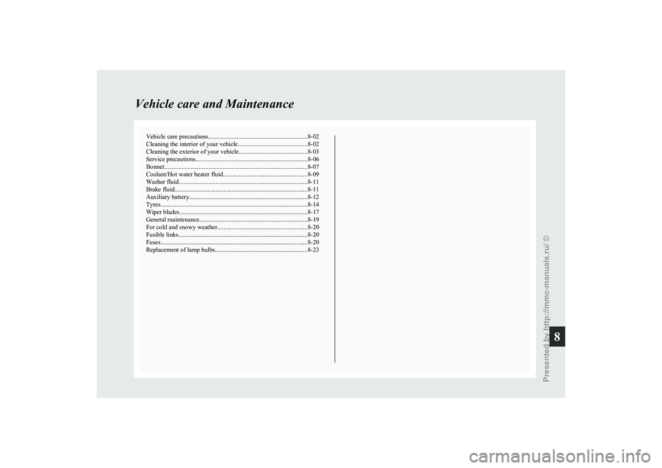 MITSUBISHI I-MIEV 2011  Owners Manual Vehicle care precautions
............................................................... 8-02
Cleaning the interior of your vehicle ............................................8-02
Cleaning the exteri