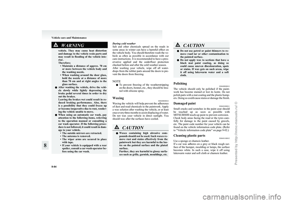 MITSUBISHI I-MIEV 2011 Owners Manual WARNING
vehicle. They may cause heat distortion
and damage to the vehicle resin parts and
may result in flooding of the vehicle inte-
rior.
Therefore; • Maintain a distance of appro MITSUBISHI I-MIEV 2011 Owners Manual WARNING
vehicle. They may cause heat distortion
and damage to the vehicle resin parts and
may result in flooding of the vehicle inte-
rior.
Therefore; • Maintain a distance of appro