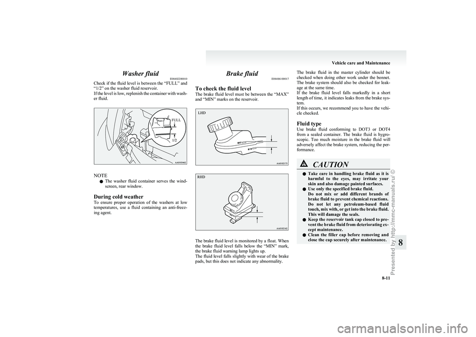 MITSUBISHI I-MIEV 2011  Owners Manual Washer fluid
E08402200010
Check 
if the fluid level is between the “FULL” and
“1/2” on the washer fluid reservoir.
If the level is low, replenish the container with wash-
er fluid.
FULL NOTE
l