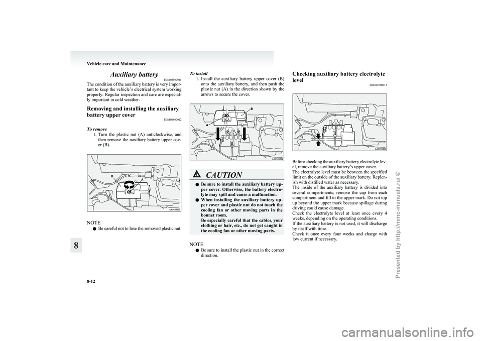 MITSUBISHI I-MIEV 2011 Owners Manual Auxiliary battery
E08402300011
The
condition of the auxiliary battery is very impor-
tant to keep the vehicle’s electrical system working
properly. Regular inspection and care are especial-
l MITSUBISHI I-MIEV 2011 Owners Manual Auxiliary battery
E08402300011
The
condition of the auxiliary battery is very impor-
tant to keep the vehicle’s electrical system working
properly. Regular inspection and care are especial-
l