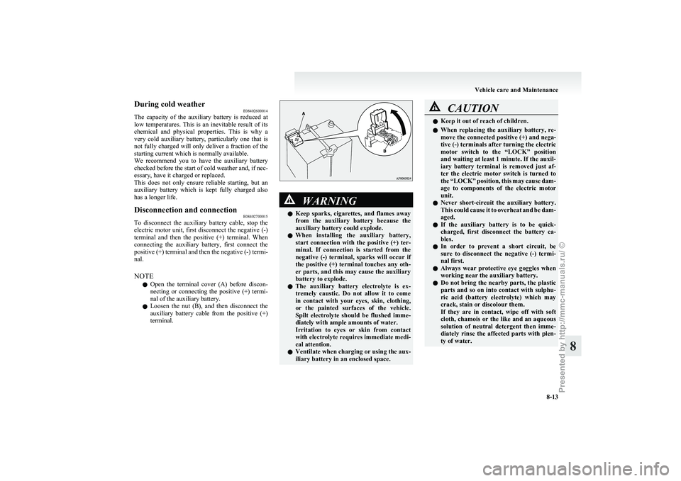 MITSUBISHI I-MIEV 2011 Owners Manual During cold weather
E08402600014
The
capacity of the auxiliary battery is reduced at
low temperatures. This is an inevitable result of its
chemical and physical properties. This i MITSUBISHI I-MIEV 2011 Owners Manual During cold weather
E08402600014
The
capacity of the auxiliary battery is reduced at
low temperatures. This is an inevitable result of its
chemical and physical properties. This i