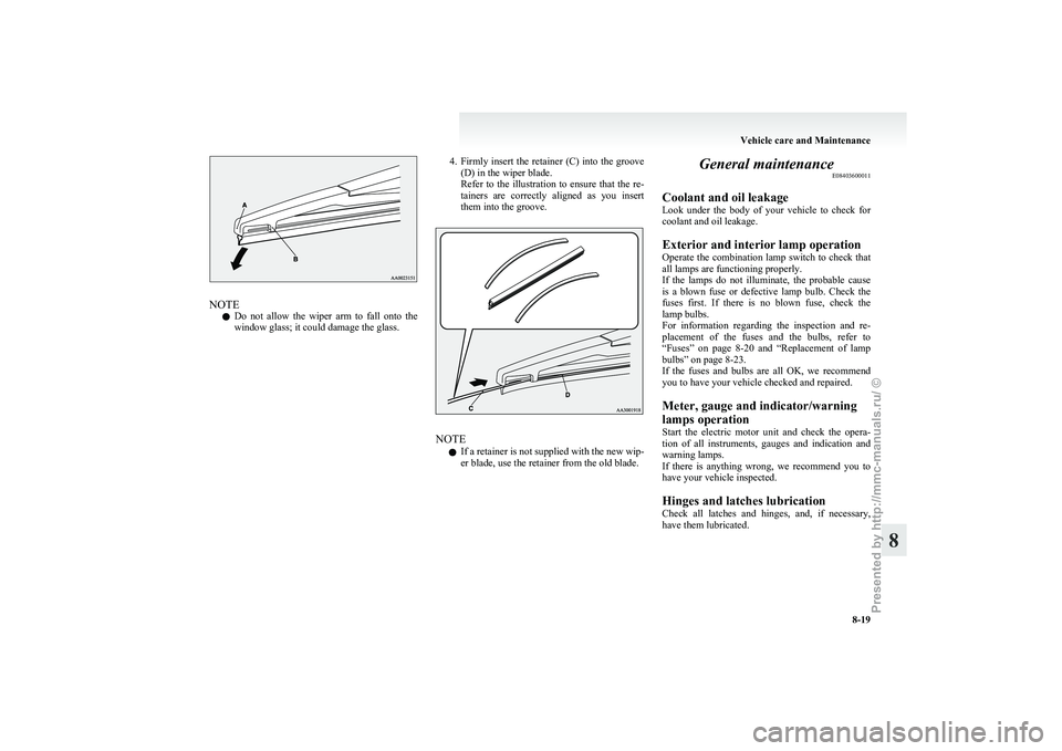 MITSUBISHI I-MIEV 2011 Owners Manual NOTE
l Do
not allow the wiper arm to fall onto the
window glass; it could damage the glass. 4. Firmly
insert the retainer (C) into the groove
(D) in the wiper blade.
Refer to the illustra MITSUBISHI I-MIEV 2011 Owners Manual NOTE
l Do
not allow the wiper arm to fall onto the
window glass; it could damage the glass. 4. Firmly
insert the retainer (C) into the groove
(D) in the wiper blade.
Refer to the illustra