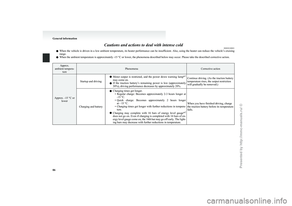 MITSUBISHI I-MIEV 2011 User Guide Cautions and actions to deal with intense cold
E00203100021
l When
the vehicle is driven in a low ambient temperature, its heater performance can be insufficient. Also, using the heater can reduce th MITSUBISHI I-MIEV 2011 User Guide Cautions and actions to deal with intense cold
E00203100021
l When
the vehicle is driven in a low ambient temperature, its heater performance can be insufficient. Also, using the heater can reduce th
