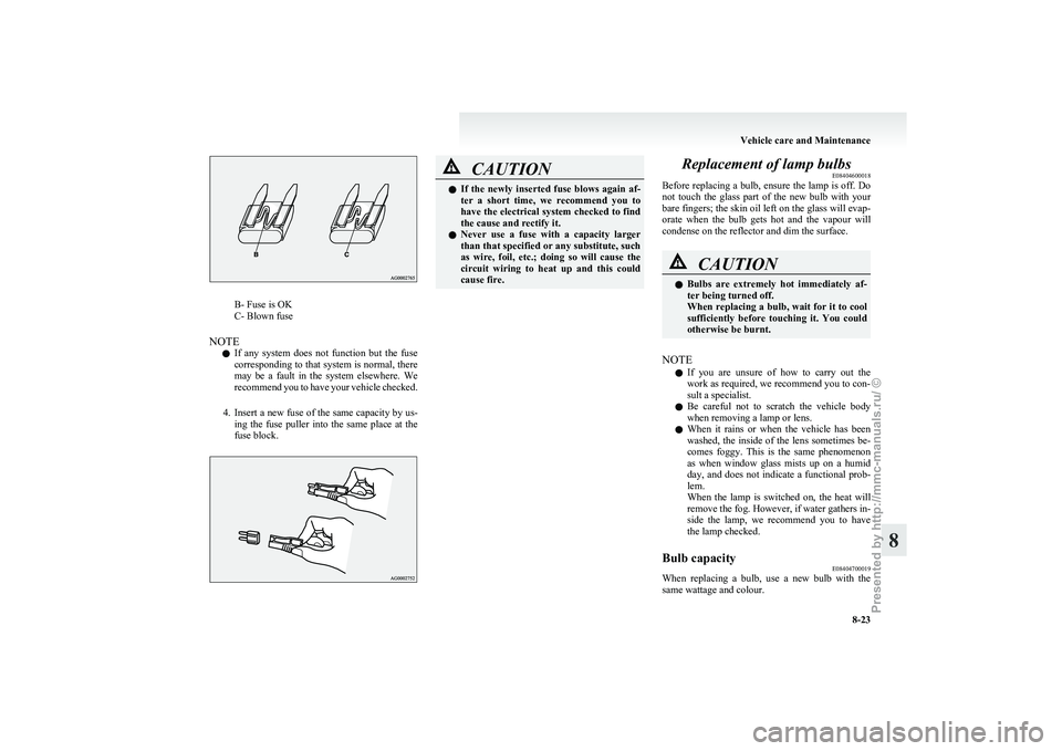 MITSUBISHI I-MIEV 2011 Owners Manual B- Fuse is OK
C- Blown fuse
NOTE l If
any system does not function but the fuse
corresponding to that system is normal, there
may be a fault in the system elsewhere. We
recommend you t MITSUBISHI I-MIEV 2011 Owners Manual B- Fuse is OK
C- Blown fuse
NOTE l If
any system does not function but the fuse
corresponding to that system is normal, there
may be a fault in the system elsewhere. We
recommend you t