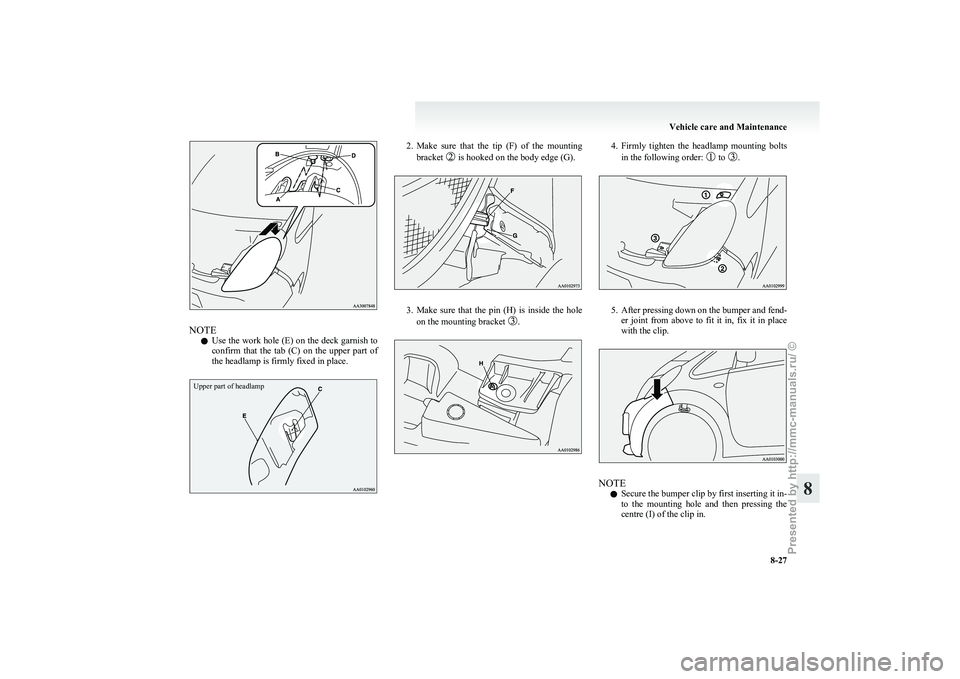 MITSUBISHI I-MIEV 2011 Owners Manual NOTE
l Use
the work hole (E) on the deck garnish to
confirm that the tab (C) on the upper part of
the headlamp is firmly fixed in place.
Upper part of headlamp 2. Make
sure that the tip MITSUBISHI I-MIEV 2011 Owners Manual NOTE
l Use
the work hole (E) on the deck garnish to
confirm that the tab (C) on the upper part of
the headlamp is firmly fixed in place.
Upper part of headlamp 2. Make
sure that the tip