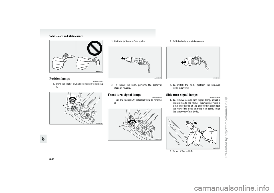MITSUBISHI I-MIEV 2011 Owners Manual Position lamps
E08405300012
1. Turn the socket (A) anticlockwise to remove
it. 2. Pull the bulb out of the socket.
3. To install the bulb, perform the removal
steps in reverse.
Front turn-si MITSUBISHI I-MIEV 2011 Owners Manual Position lamps
E08405300012
1. Turn the socket (A) anticlockwise to remove
it. 2. Pull the bulb out of the socket.
3. To install the bulb, perform the removal
steps in reverse.
Front turn-si