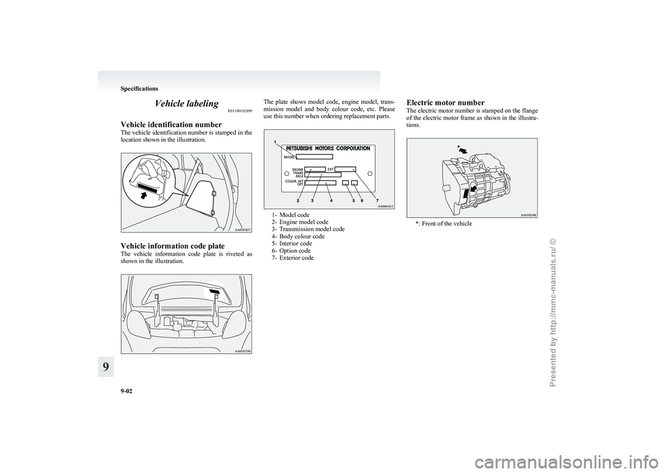 MITSUBISHI I-MIEV 2011  Owners Manual Vehicle labeling
E01100102899
Vehicle identification number
The 
vehicle identification number is stamped in the
location shown in the illustration. Vehicle information code plate
The 

vehicle  infor