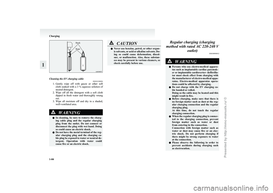 MITSUBISHI I-MIEV 2011 Owners Manual HookRope Cleaning the EV charging cable
E08301300026
1. Gently 
wipe  off  with  gauze  or  other  soft
cloth  soaked  with  a  3  %  aqueous  solution  of
neutral detergent.
2. Wipe  off  all  the  d