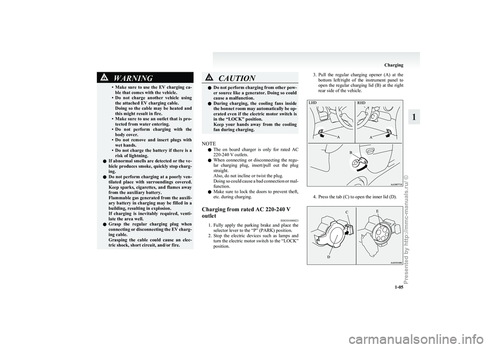 MITSUBISHI I-MIEV 2011 Owners Manual WARNING
• Make sure to use the EV charging ca- ble that comes with the vehicle.
• Do not charge another vehicle using the attached EV charging cable.
Doing so the cable may be hea MITSUBISHI I-MIEV 2011 Owners Manual WARNING
• Make sure to use the EV charging ca- ble that comes with the vehicle.
• Do not charge another vehicle using the attached EV charging cable.
Doing so the cable may be hea
