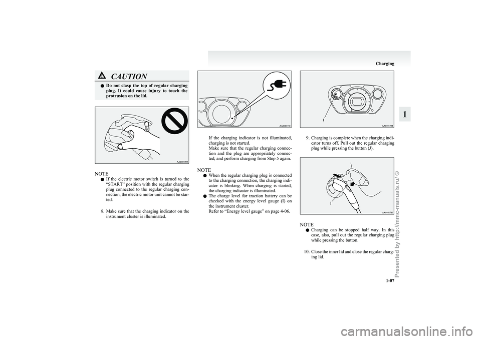 MITSUBISHI I-MIEV 2011  Owners Manual CAUTION
l
Do  not  clasp  the  top  of  regular  charging
plug.  It  could  cause  injury  to  touch  the
protrusion on the lid. NOTE
l If 

the  electric  motor  switch  is  turned  to  the
“START�
